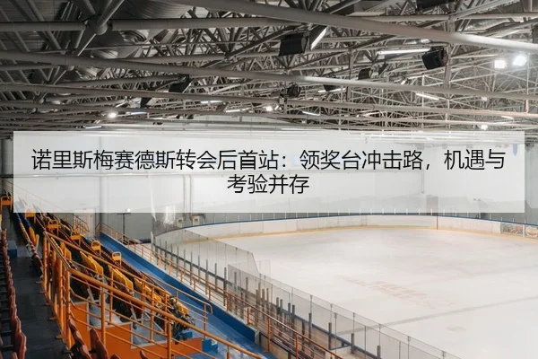 诺里斯梅赛德斯转会后首站：领奖台冲击路，机遇与考验并存